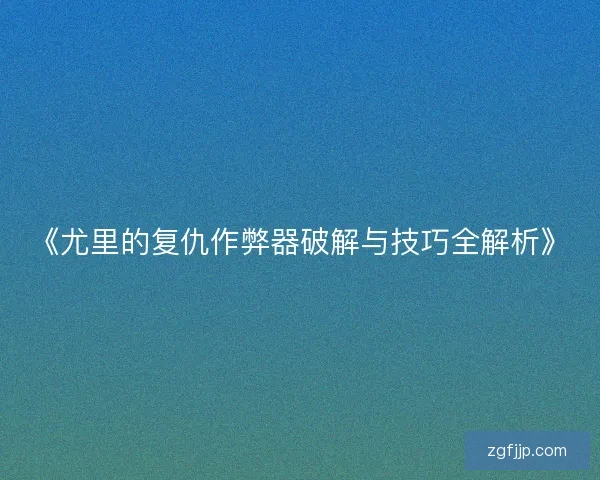 《尤里的复仇作弊器破解与技巧全解析》